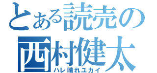 とある読売の西村健太郎（ハレ晴れユカイ）