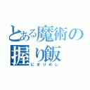 とある魔術の握り飯（にぎりめし）