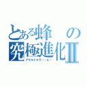 とある蜂の究極進化Ⅱ（アサルトキラー・ビー）