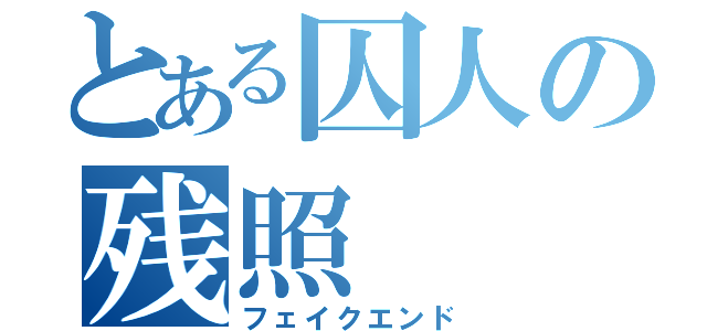 とある囚人の残照（フェイクエンド）