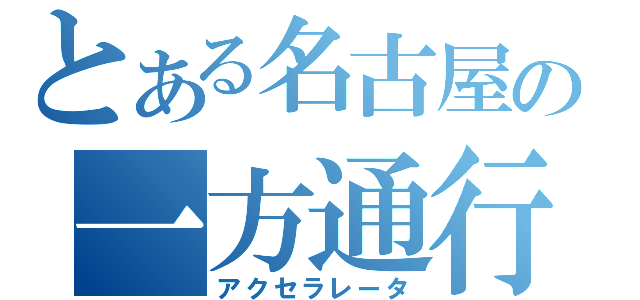 とある名古屋の一方通行（アクセラレータ）