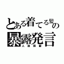 とある着てる髪の暴露発言（人造頭髪）