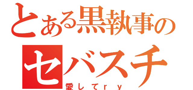 とある黒執事のセバスチャン（愛してｒｙ）