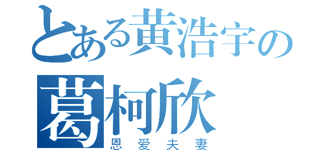 とある黄浩宇の葛柯欣（恩爱夫妻）