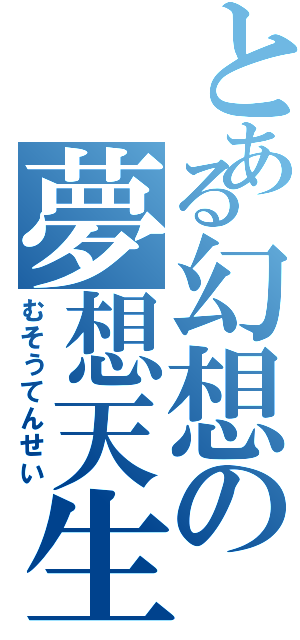 とある幻想の夢想天生（むそうてんせい）