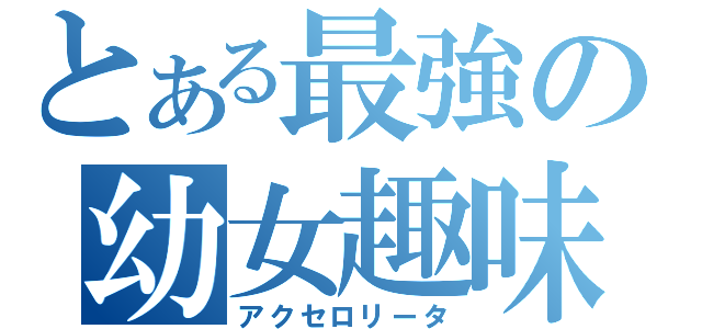 とある最強の幼女趣味（アクセロリータ）