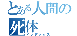 とある人間の死体（インデックス）