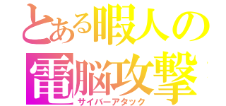 とある暇人の電脳攻撃（サイバーアタック）