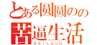 とある圆圆のの苦逼生活（ＲＡＩＬＧＵＮ）