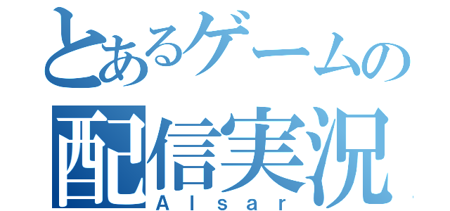 とあるゲームの配信実況者（Ａｌｓａｒ）