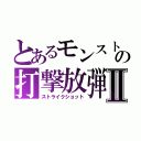 とあるモンストの打撃放弾Ⅱ（ストライクショット）