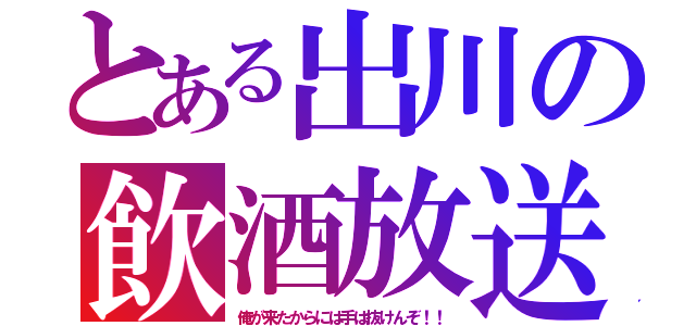 とある出川の飲酒放送（俺が来たからには手は抜けんぞ！！）