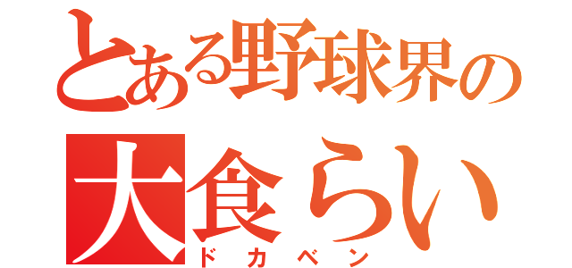 とある野球界の大食らい（ドカベン）