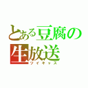 とある豆腐の生放送（ツイキャス）