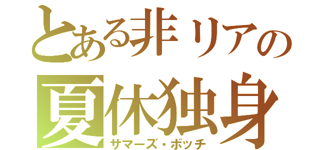 とある非リアの夏休独身（サマーズ・ボッチ）