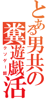 とある男共の糞遊戯活動（クソゲー部）