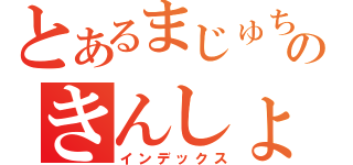 とあるまじゅちゅのきんしょ…あれ？（インデックス）