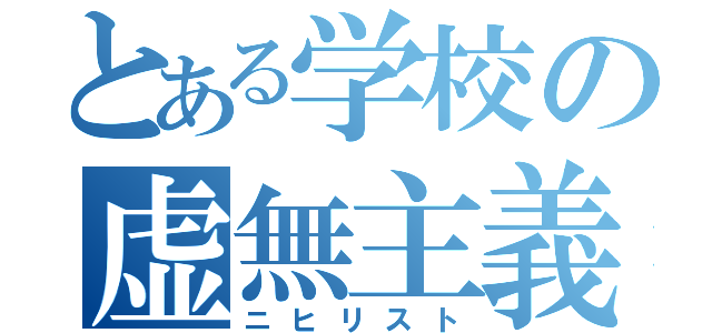 とある学校の虚無主義（ニヒリスト）