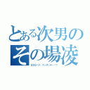 とある次男のその場凌（ΩΩΩ＜ナ、ナンダッテ－！？）