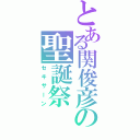 とある関俊彦の聖誕祭（セキサーン）