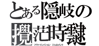 とある隠岐の攪茫時靆（ツヴァイレイション　ジェネメント）