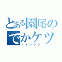 とある園尾のでかケツ（ドドンケツ）