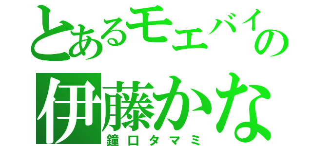 とあるモエバインの伊藤かな恵（鐘口タマミ）