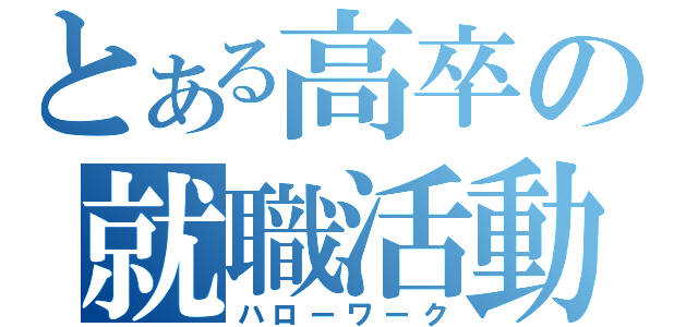 とある高卒の就職活動（ハローワーク）