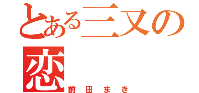 とある三又の恋（前田まき）