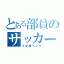 とある部員のサッカー（３年間ベンチ）