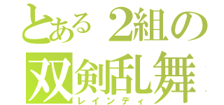 とある２組の双剣乱舞（レインディ）