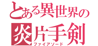 とある異世界の炎片手剣（ファイアソード）