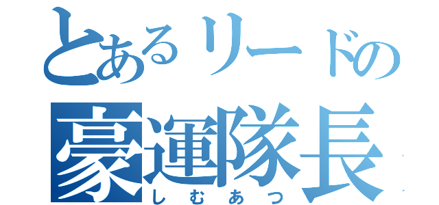 とあるリードの豪運隊長（しむあつ）