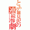 とある雛見沢の連続惨劇（ひぐらしのなく頃に）