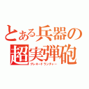 とある兵器の超実弾砲（グレネードランチャー）