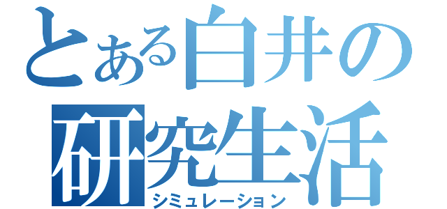 とある白井の研究生活（シミュレーション）