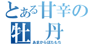 とある甘辛の牡 丹 餅（あまからぼたもち）