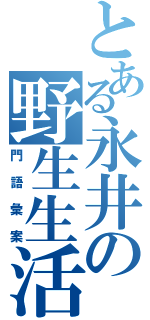 とある永井の野生生活（門語彙案）