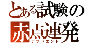 とある試験の赤点連発（デッドエンド）