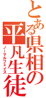 とある県相の平凡生徒（ノーマルフェイス）