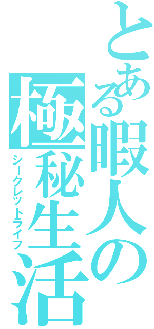 とある暇人の極秘生活Ⅱ（シークレットライフ）