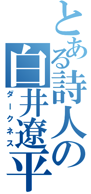 とある詩人の白井遼平（ダークネス）