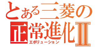 とある三菱の正常進化Ⅱ（エボリューション）