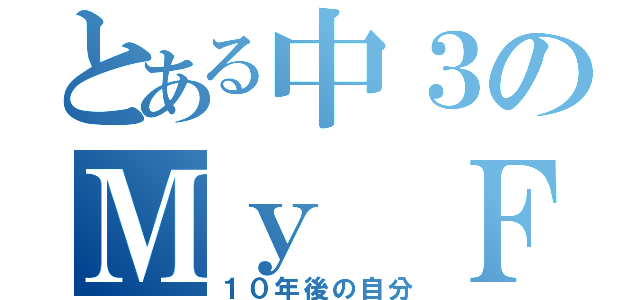 とある中３のＭｙ Ｆｕｔｕｒｅ Ｄｅｓｉｇｎ（１０年後の自分）