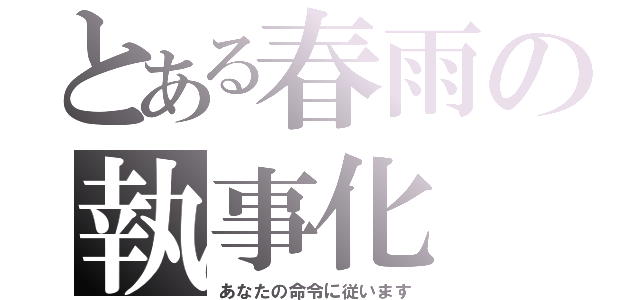 とある春雨の執事化（あなたの命令に従います）