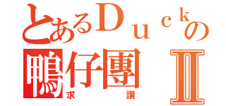 とあるＤｕｃｋｄｕｃｋの鴨仔團Ⅱ（求讚）