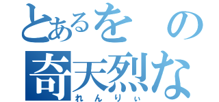 とあるをの奇天烈な（れんりぃ）