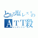 とある塩レスリングのＡＴＴ殺し（インデックス）