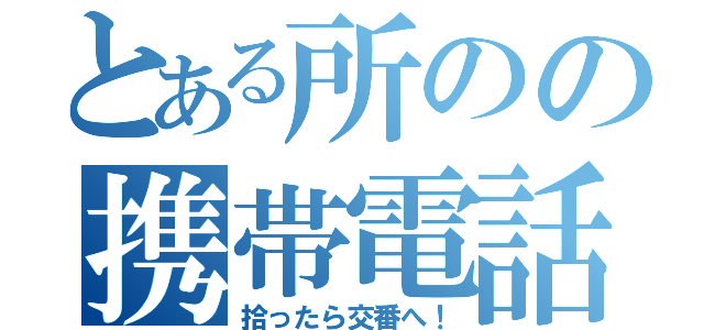 とある所のの携帯電話（拾ったら交番へ！）