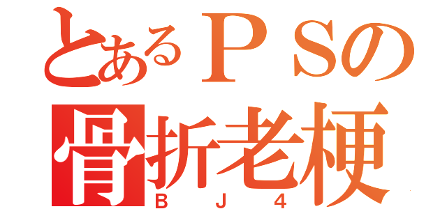 とあるＰＳの骨折老梗（Ｂ Ｊ ４）